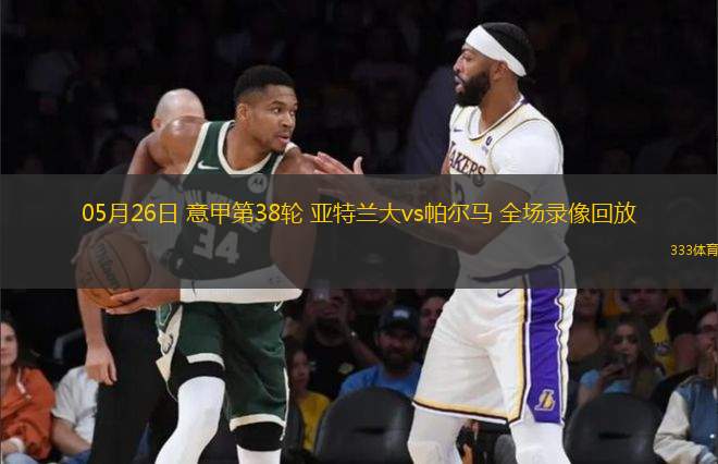 05月26日 意甲第38輪 亞特蘭大vs帕爾馬 全場(chǎng)錄像回放