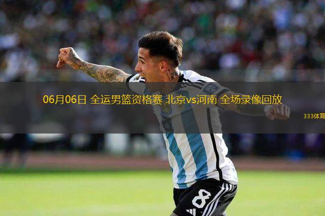 06月06日 全運男籃資格賽 北京vs河南 全場錄像回放