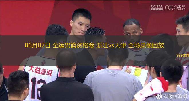 06月07日 全運男籃資格賽 浙江vs天津 全場錄像回放