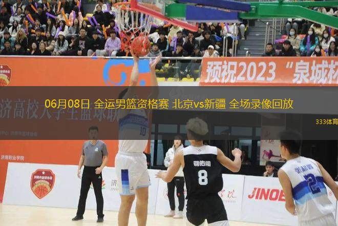 06月08日 全運男籃資格賽 北京vs新疆 全場錄像回放