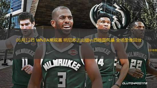 06月12日 WNBA常規(guī)賽 明尼蘇達(dá)山貓vs西雅圖風(fēng)暴 全場錄像回放