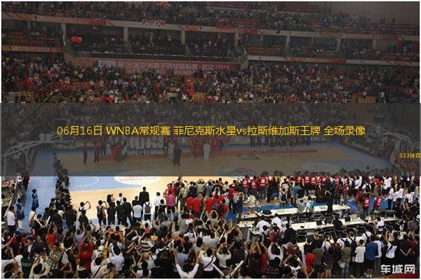 06月16日 WNBA常規(guī)賽 菲尼克斯水星vs拉斯維加斯王牌 全場錄像