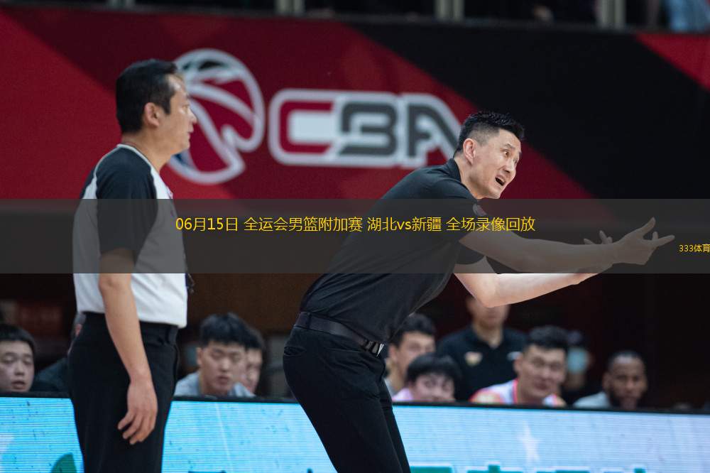06月15日 全運(yùn)會(huì)男籃附加賽 湖北vs新疆 全場錄像回放