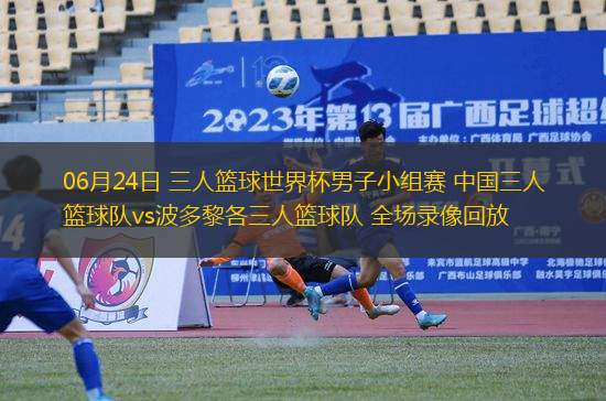 06月24日 三人籃球世界杯男子小組賽 中國三人籃球隊vs波多黎各三人籃球隊 全場錄像回放