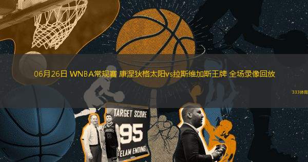06月26日 WNBA常規(guī)賽 康涅狄格太陽vs拉斯維加斯王牌 全場錄像回放