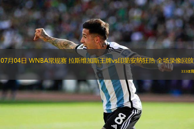 07月04日 WNBA常規(guī)賽 拉斯維加斯王牌vs印第安納狂熱 全場(chǎng)錄像回放