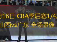 04月16日 CBA季后賽1/4決賽G2 山西vs廣東 全場(chǎng)錄像